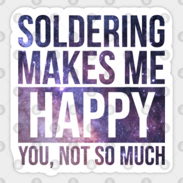 Awesome And Funny Soldering Solderer Solderers Solder Makes Me Happy